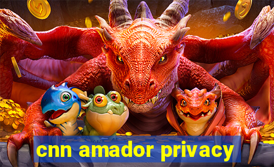 cnn amador privacy